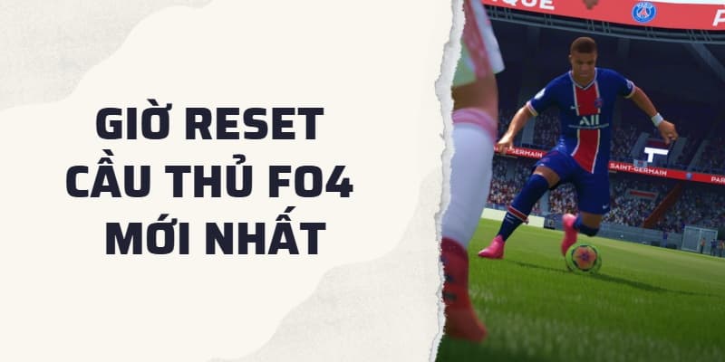 Khung giờ reset giá cầu thủ FO4 (Cập nhật đủ các mùa)